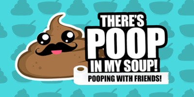 Theres poop in my soup: Pooping with friends Image