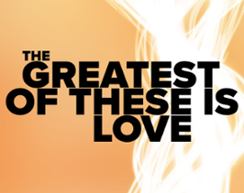 The Greatest of These is Love Image
