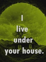 I live under your house. Image