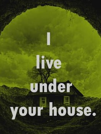 I live under your house. Game Cover