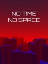 NO T!ME NO SPACE Image